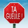 ta gueul!